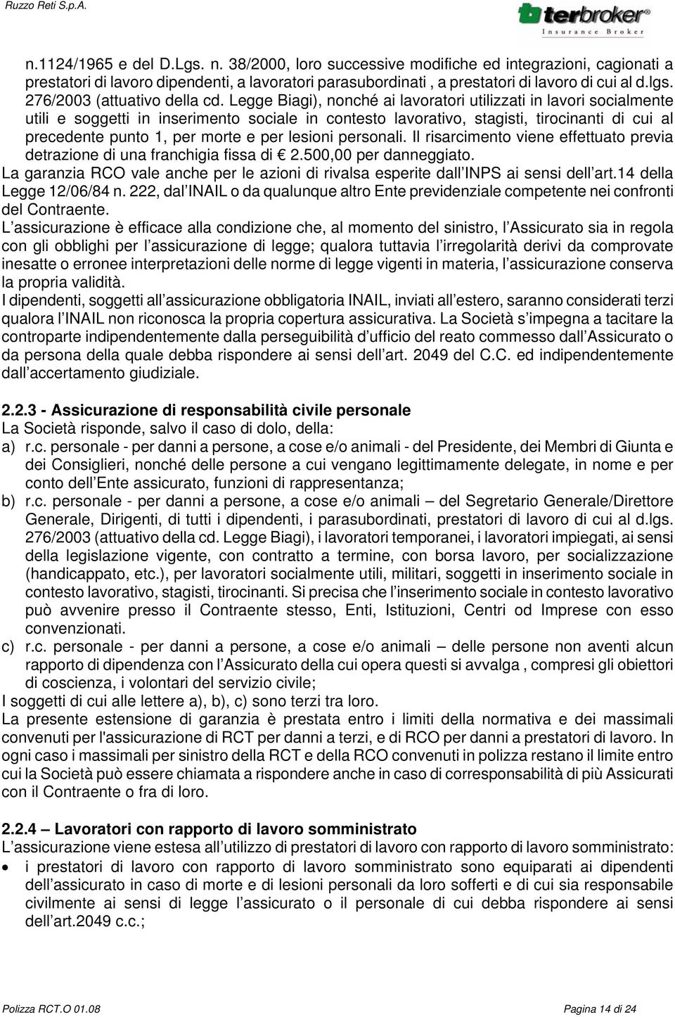 Legge Biagi), nonché ai lavoratori utilizzati in lavori socialmente utili e soggetti in inserimento sociale in contesto lavorativo, stagisti, tirocinanti di cui al precedente punto 1, per morte e per