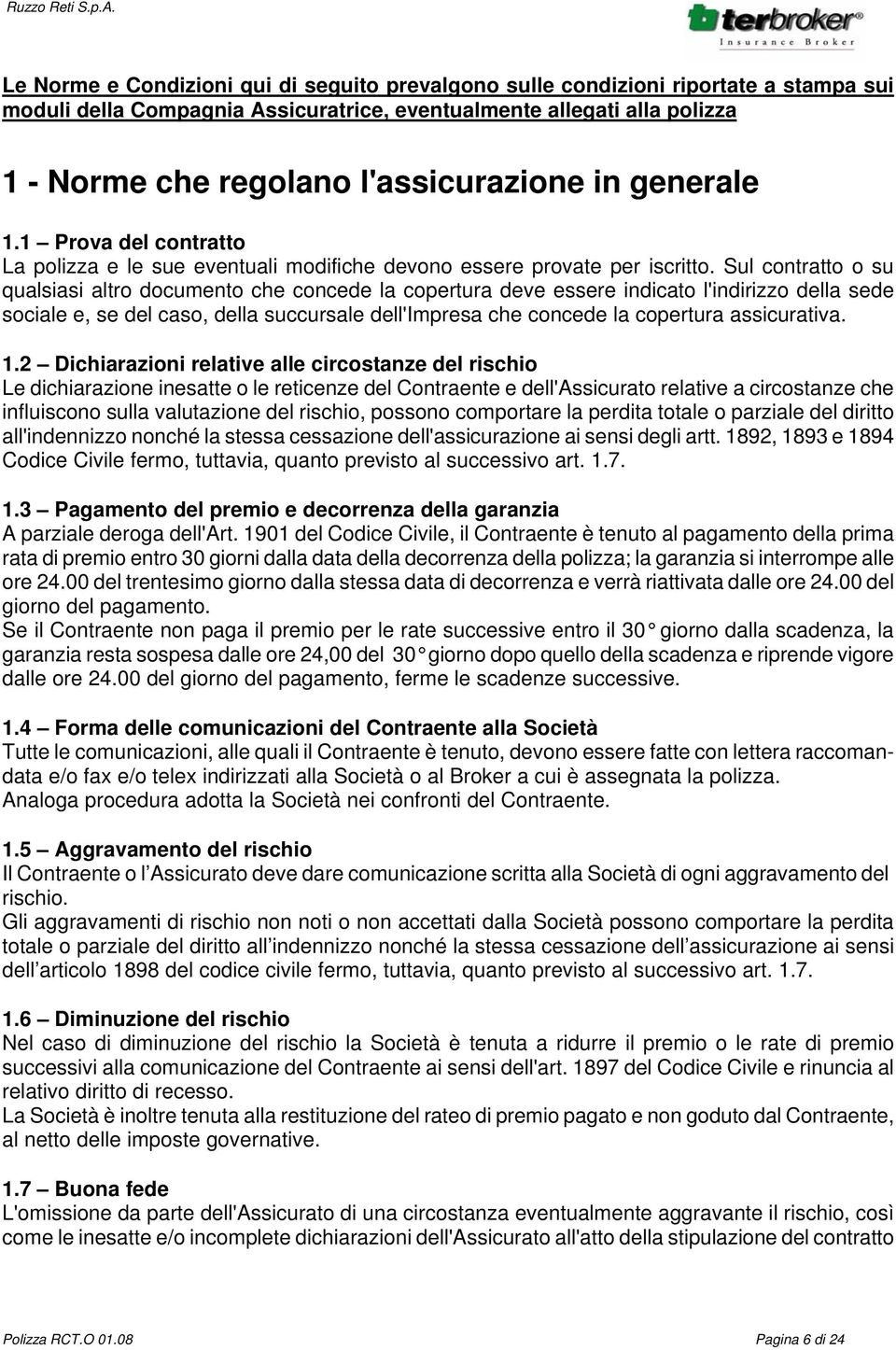 Sul contratto o su qualsiasi altro documento che concede la copertura deve essere indicato l'indirizzo della sede sociale e, se del caso, della succursale dell'impresa che concede la copertura