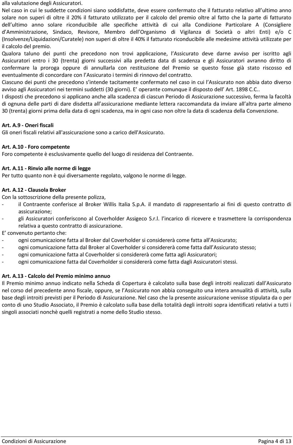 premio oltre al fatto che la parte di fatturato dell ultimo anno solare riconducibile alle specifiche attività di cui alla Condizione Particolare A (Consigliere d Amministrazione, Sindaco, Revisore,