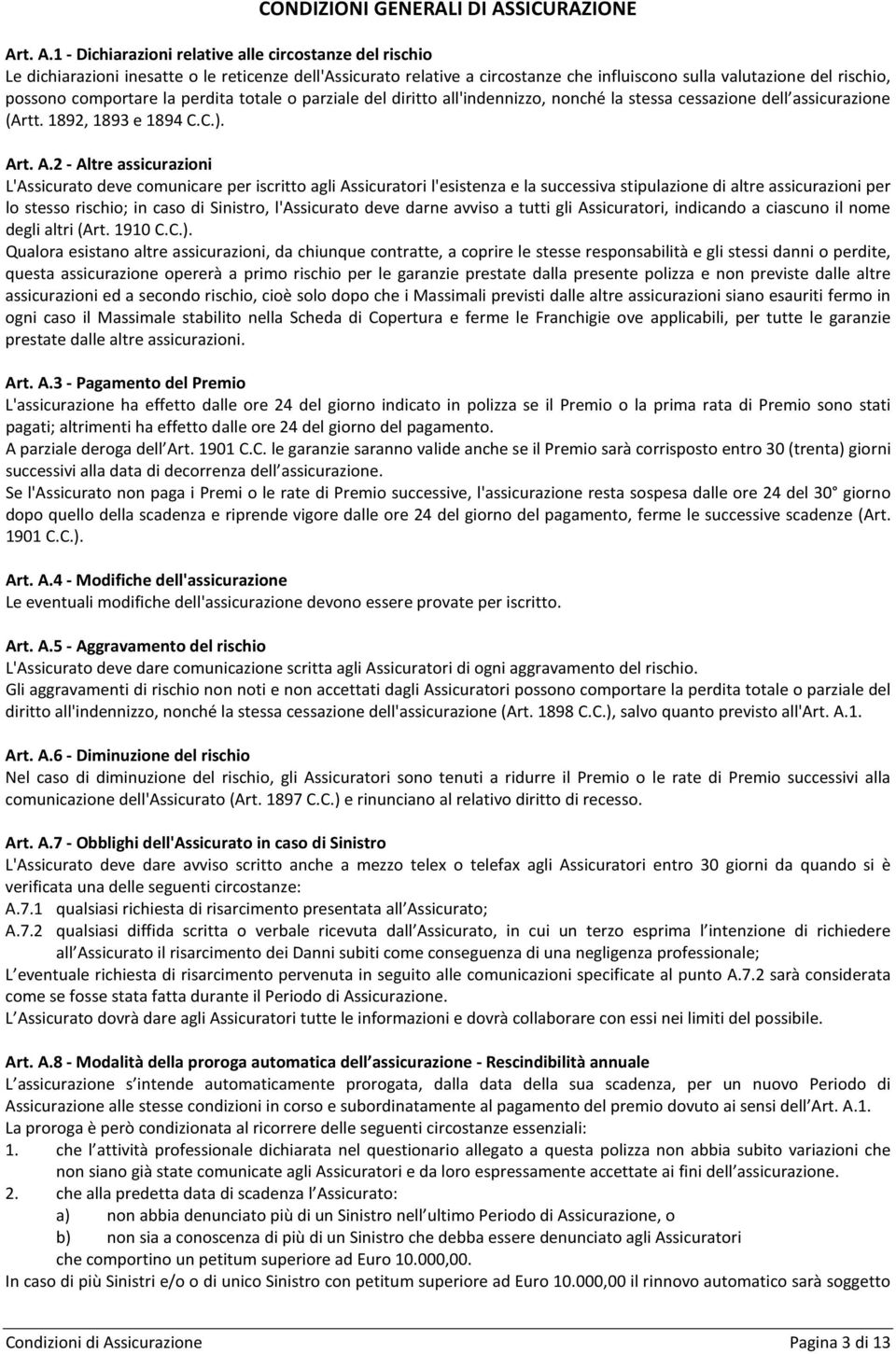 t. A.1 - Dichiarazioni relative alle circostanze del rischio Le dichiarazioni inesatte o le reticenze dell'assicurato relative a circostanze che influiscono sulla valutazione del rischio, possono