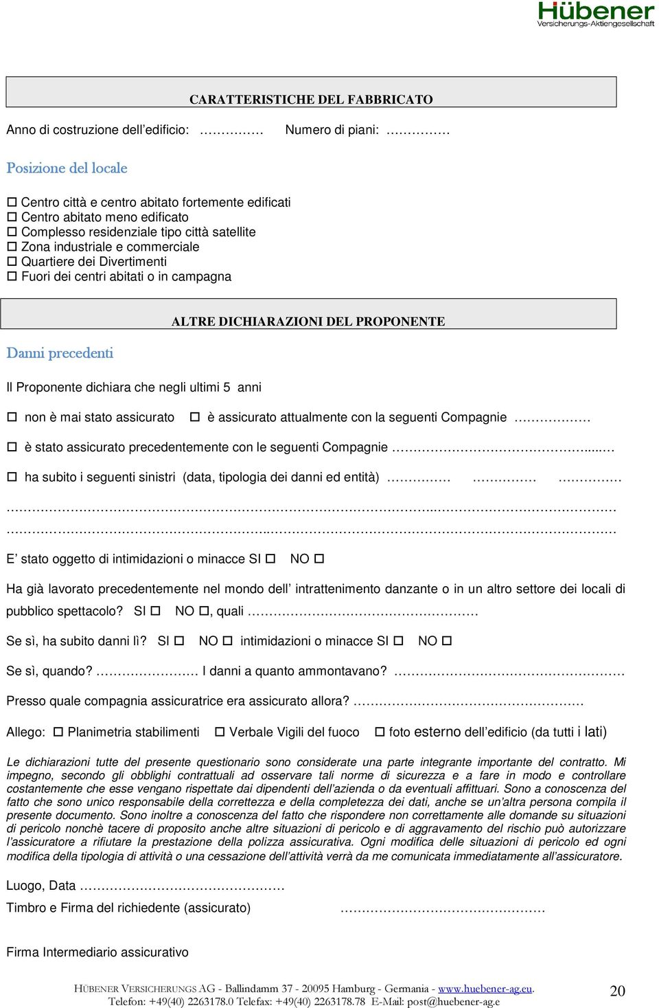 anni ALTRE DICHIARAZIONI DEL PROPONENTE non è mai stato assicurato è assicurato attualmente con la seguenti Compagnie è stato assicurato precedentemente con le seguenti Compagnie.