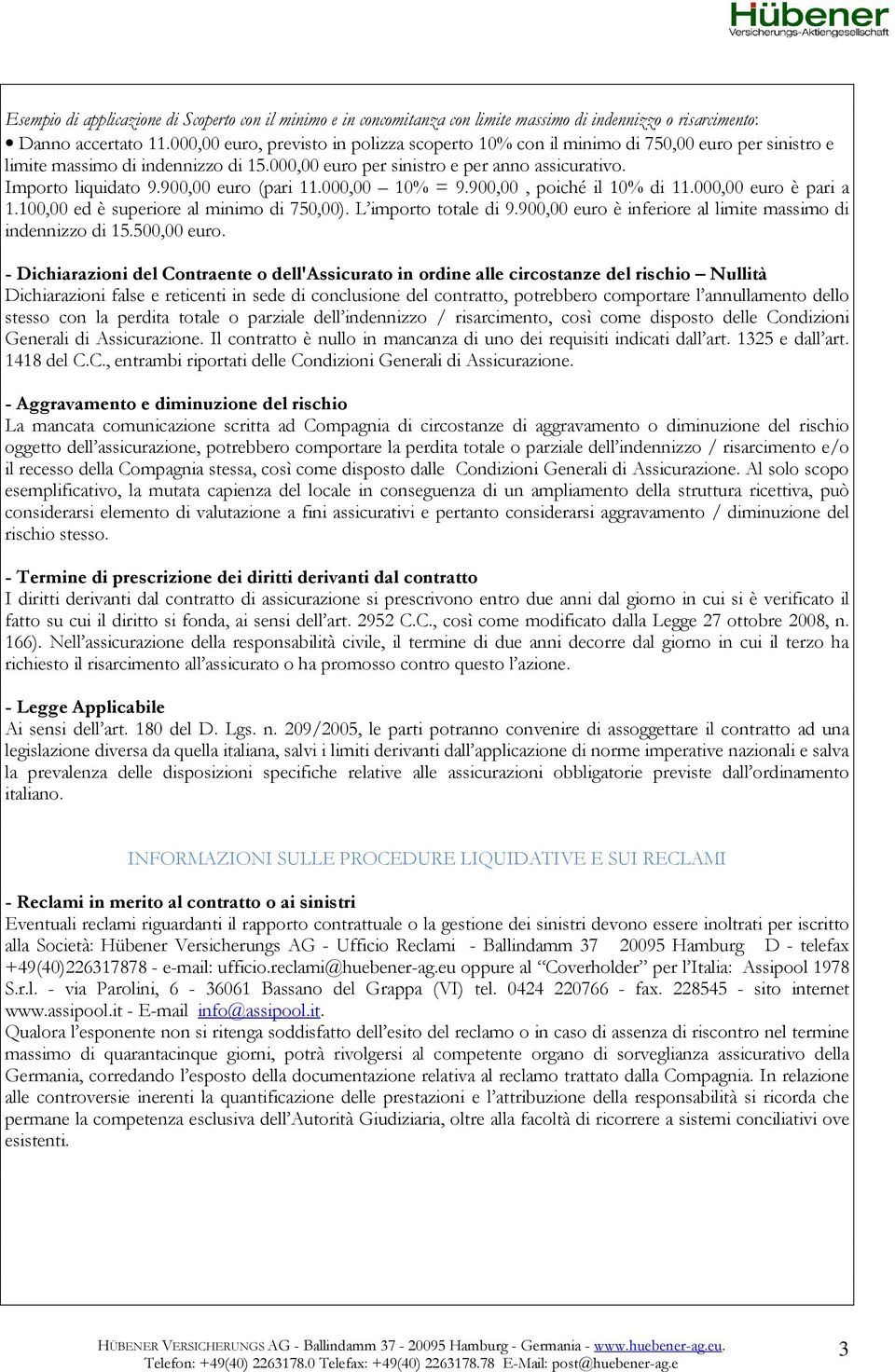 900,00 euro (pari 11.000,00 10% = 9.900,00, poiché il 10% di 11.000,00 euro è pari a 1.100,00 ed è superiore al minimo di 750,00). L importo totale di 9.