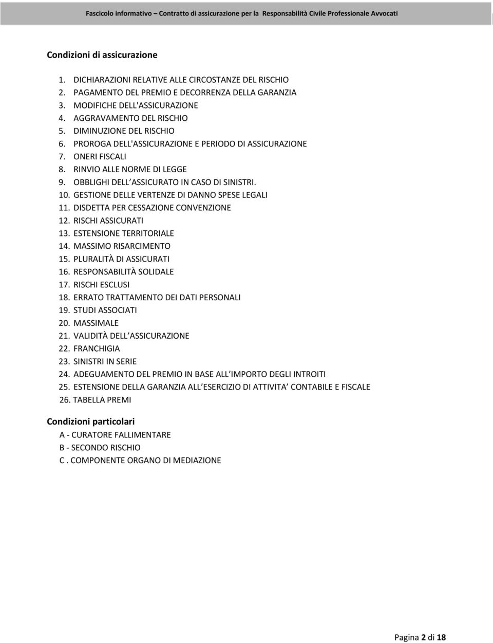 GESTIONE DELLE VERTENZE DI DANNO SPESE LEGALI 11. DISDETTA PER CESSAZIONE CONVENZIONE 12. RISCHI ASSICURATI 13. ESTENSIONE TERRITORIALE 14. MASSIMO RISARCIMENTO 15. PLURALITÀ DI ASSICURATI 16.