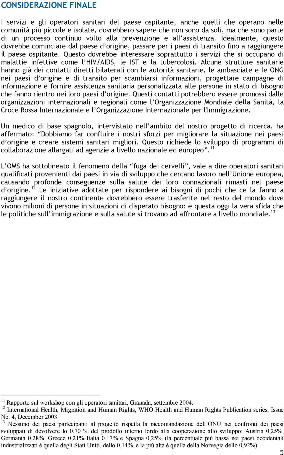 Questo dovrebbe interessare soprattutto i servizi che si occupano di malattie infettive come l HIV/AIDS, le IST e la tubercolosi.