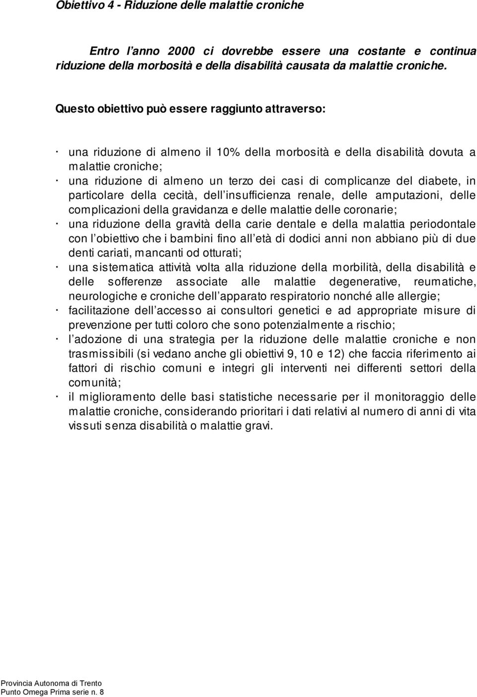 complicanze del diabete, in particolare della cecità, dell insufficienza renale, delle amputazioni, delle complicazioni della gravidanza e delle malattie delle coronarie; una riduzione della gravità