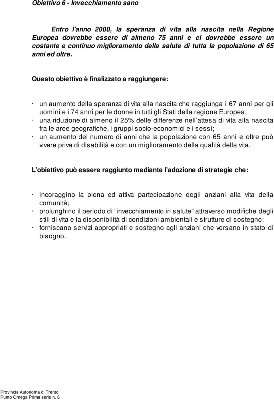 Questo obiettivo è finalizzato a raggiungere: un aumento della speranza di vita alla nascita che raggiunga i 67 anni per gli uomini e i 74 anni per le donne in tutti gli Stati della regione Europea;