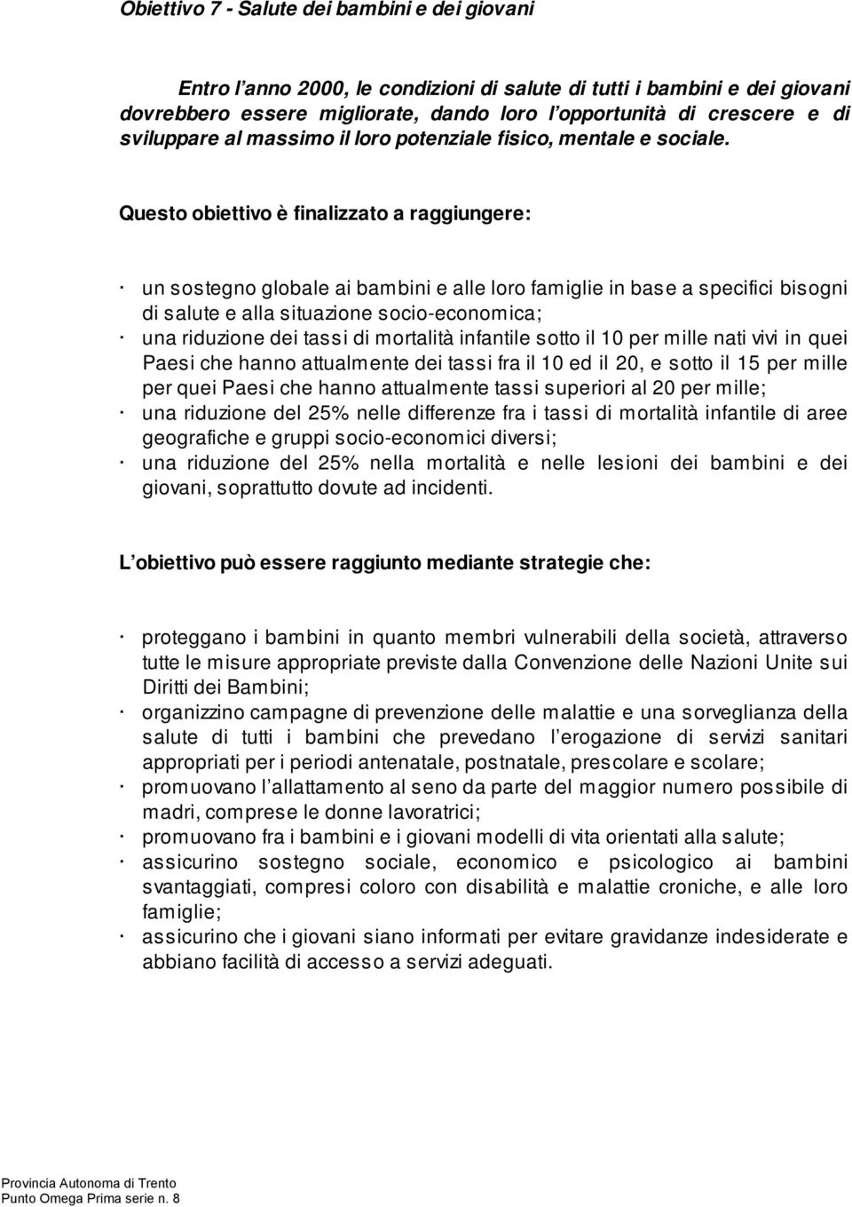 Questo obiettivo è finalizzato a raggiungere: un sostegno globale ai bambini e alle loro famiglie in base a specifici bisogni di salute e alla situazione socio-economica; una riduzione dei tassi di