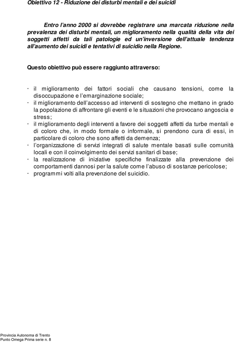 Questo obiettivo può essere raggiunto attraverso: il miglioramento dei fattori sociali che causano tensioni, come la disoccupazione e l emarginazione sociale; il miglioramento dell accesso ad