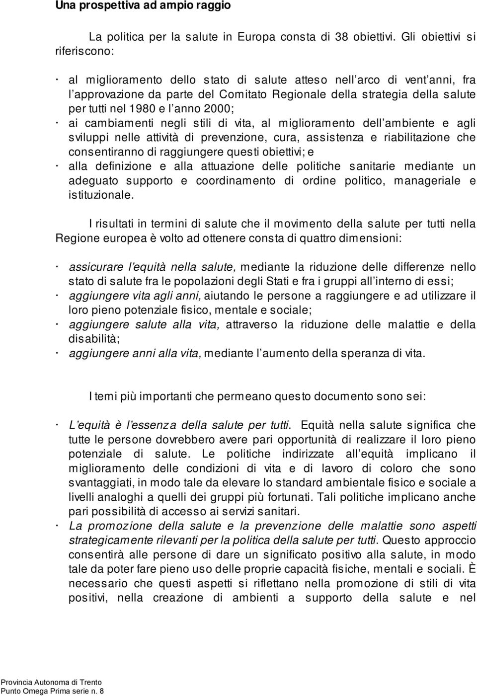 e l anno 2000; ai cambiamenti negli stili di vita, al miglioramento dell ambiente e agli sviluppi nelle attività di prevenzione, cura, assistenza e riabilitazione che consentiranno di raggiungere