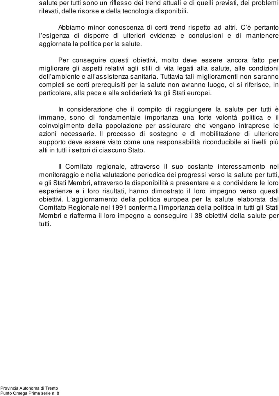 Per conseguire questi obiettivi, molto deve essere ancora fatto per migliorare gli aspetti relativi agli stili di vita legati alla salute, alle condizioni dell ambiente e all assistenza sanitaria.