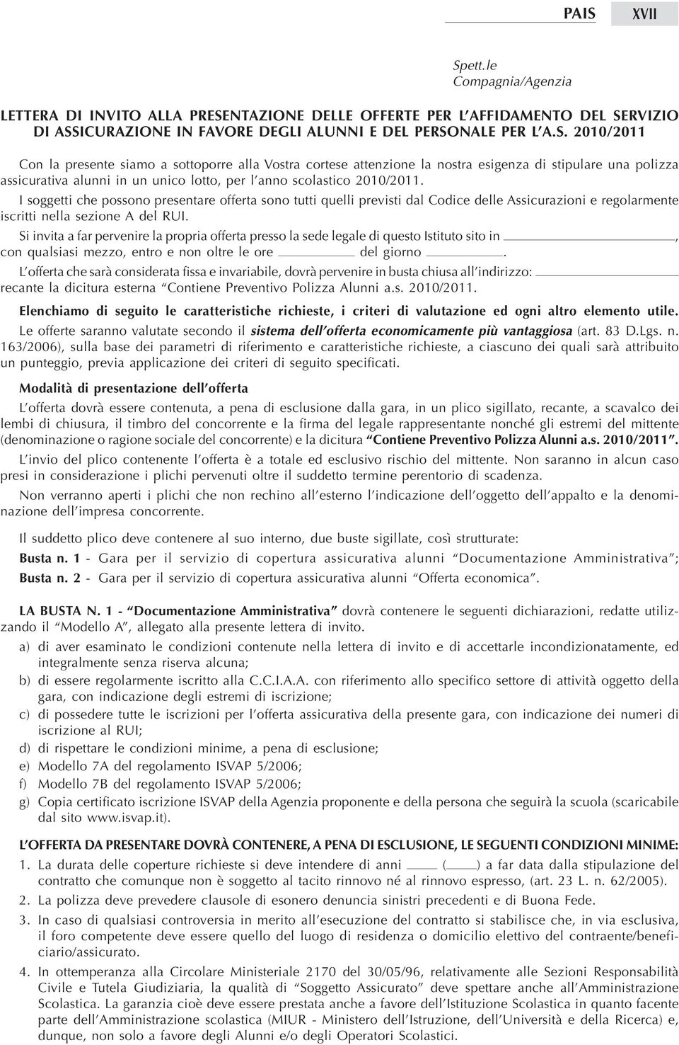 Si invita a far pervenire la propria offerta presso la sede legale di questo Istituto sito in, con qualsiasi mezzo, entro e non oltre le ore del giorno.