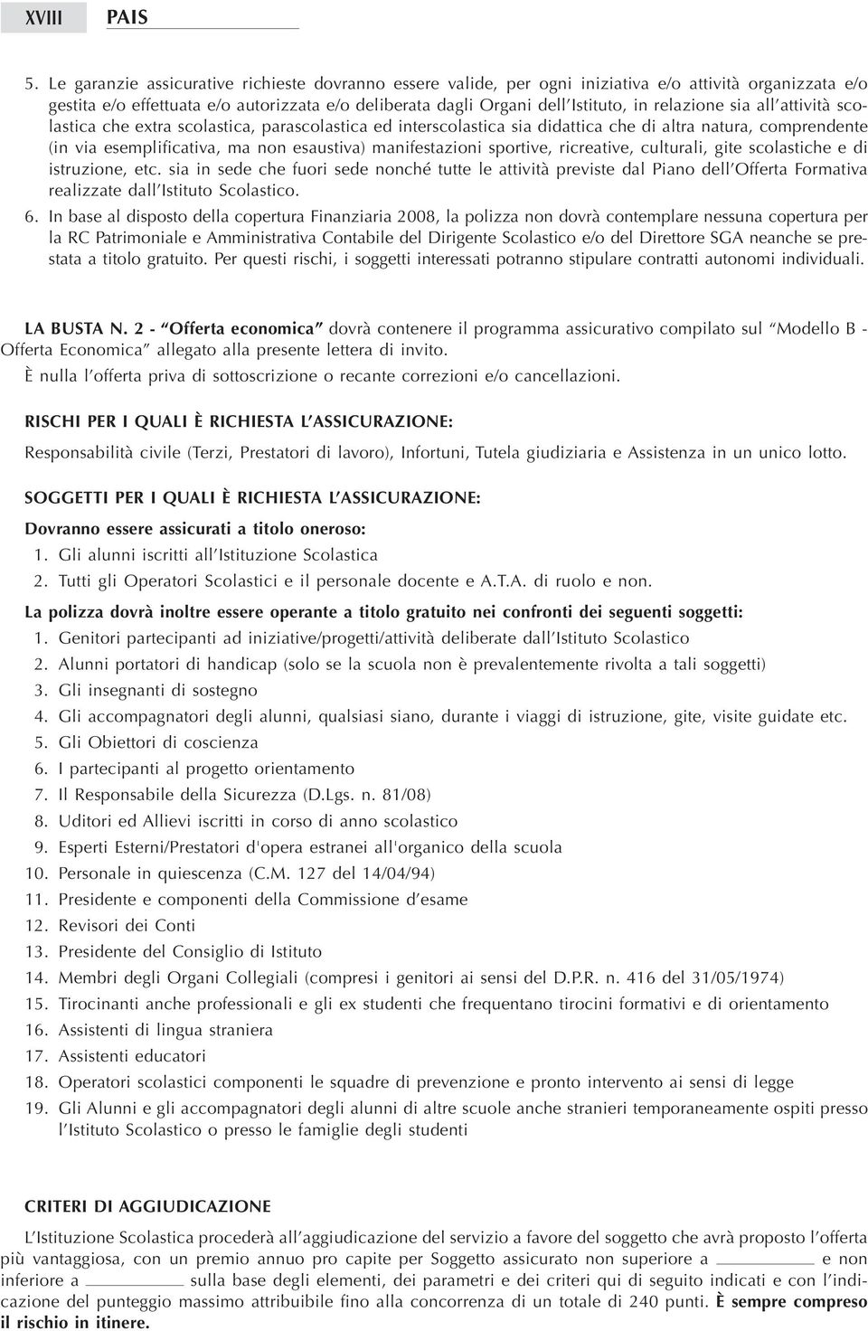 relazione sia all attività scolastica che extra scolastica, parascolastica ed interscolastica sia didattica che di altra natura, comprendente (in via esemplificativa, ma non esaustiva) manifestazioni