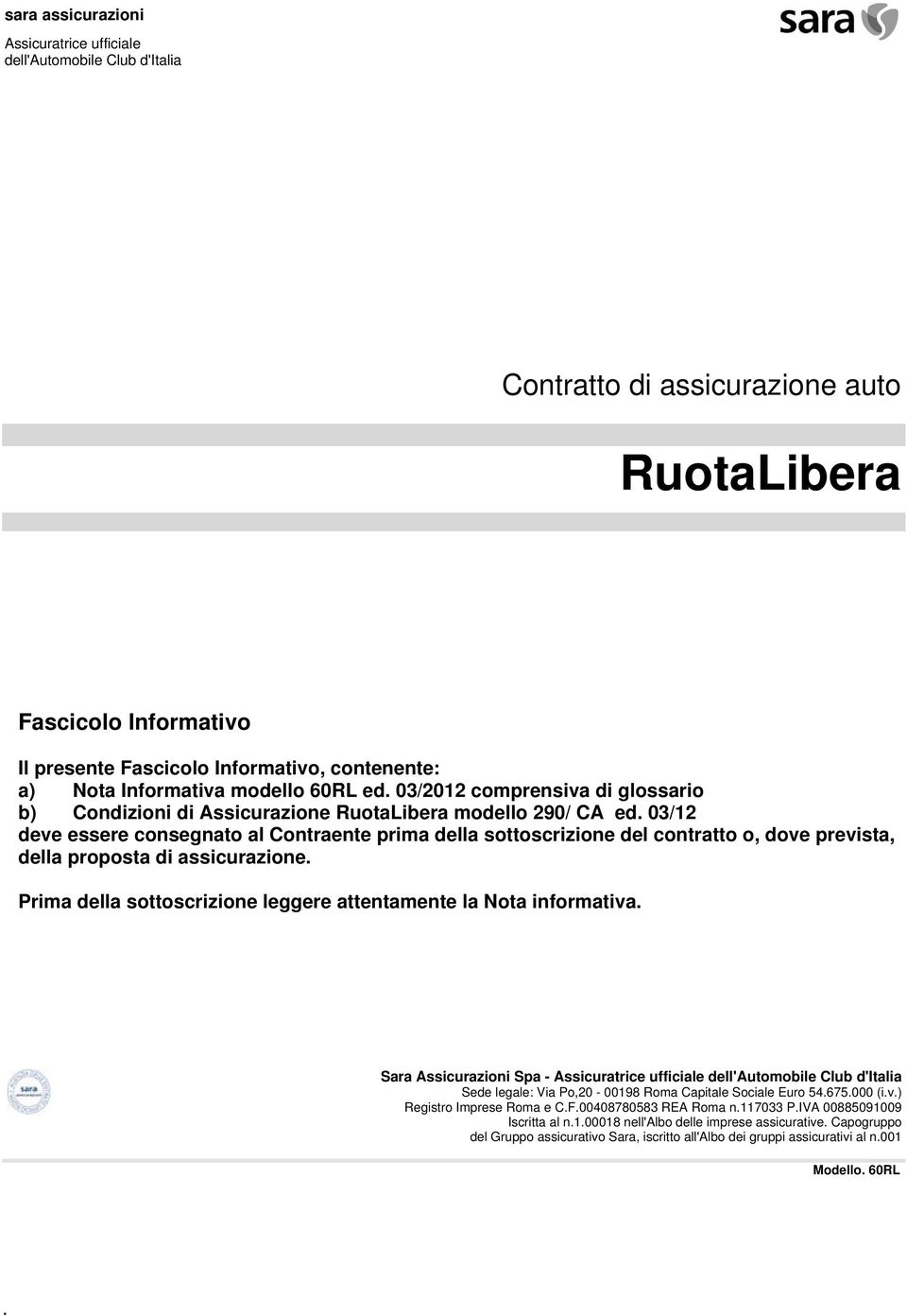 F +39 06 8475223 15 Iscritta al n.1.00018 nell'albo Assicuratrice ufficiale dell'automobile Club d'italia Sede legale: Via Po,20-00198 Roma Capitale Sociale Euro 54.675.000 (i.v.