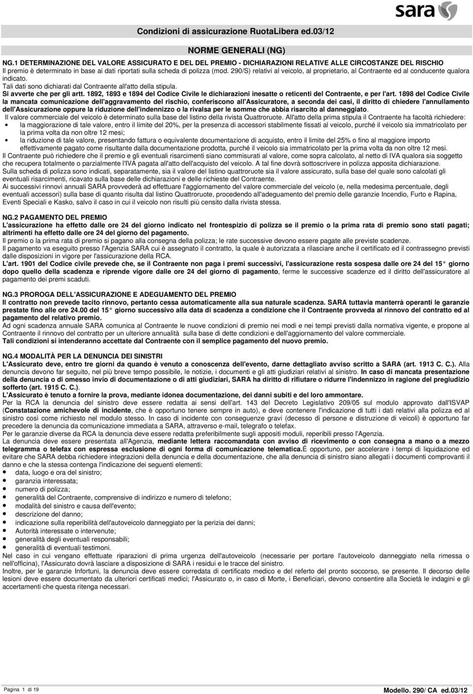 290/S) relativi al veicolo, al proprietario, al Contraente ed al conducente qualora indicato. Tali dati sono dichiarati dal Contraente all'atto della stipula. Si avverte che per gli artt.