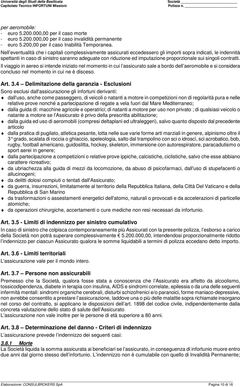 proporzionale sui singoli contratti. Il viaggio in aereo si intende iniziato nel momento in cui l assicurato sale a bordo dell aeromobile e si considera concluso nel momento in cui ne è disceso. Art.