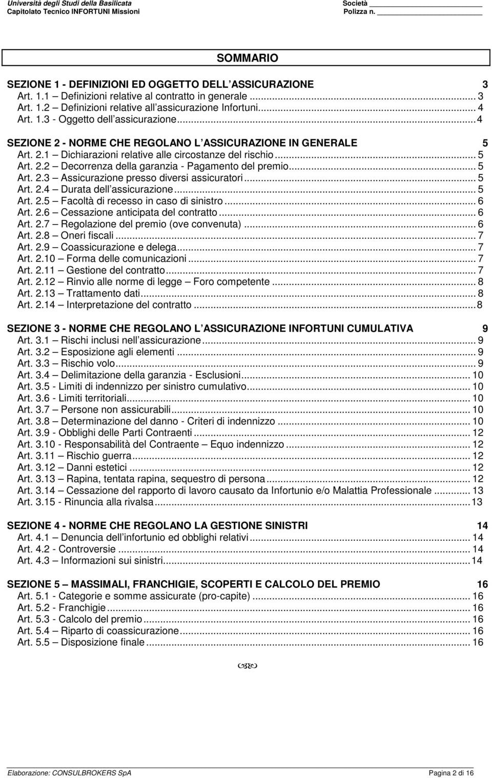 .. 5 Art. 2.4 Durata dell assicurazione... 5 Art. 2.5 Facoltà di recesso in caso di sinistro... 6 Art. 2.6 Cessazione anticipata del contratto... 6 Art. 2.7 Regolazione del premio (ove convenuta).