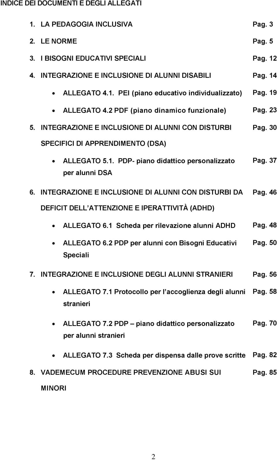 37 6. INTEGRAZIONE E INCLUSIONE DI ALUNNI CON DISTURBI DA Pag. 46 DEFICIT DELL ATTENZIONE E IPERATTIVITÀ (ADHD) ALLEGATO 6.1 Scheda per rilevazione alunni ADHD Pag. 48 ALLEGATO 6.