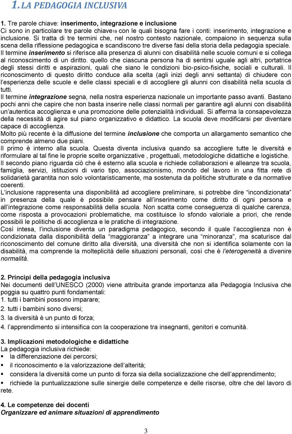 Si tratta di tre termini che, nel nostro contesto nazionale, compaiono in sequenza sulla scena della riflessione pedagogica e scandiscono tre diverse fasi della storia della pedagogia speciale.