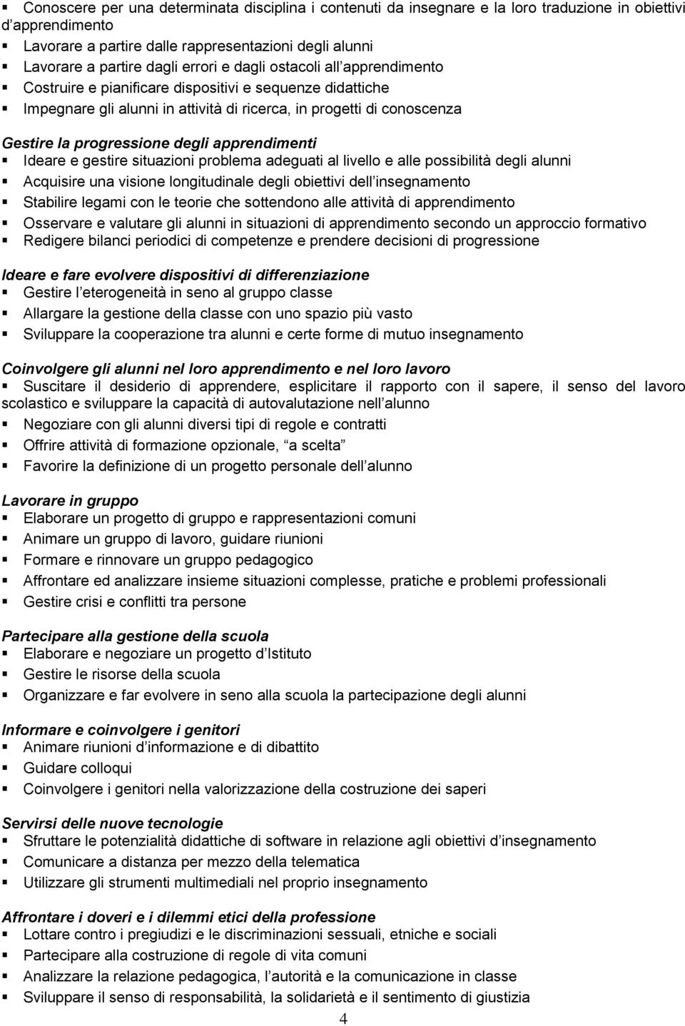 degli apprendimenti Ideare e gestire situazioni problema adeguati al livello e alle possibilità degli alunni Acquisire una visione longitudinale degli obiettivi dell insegnamento Stabilire legami con