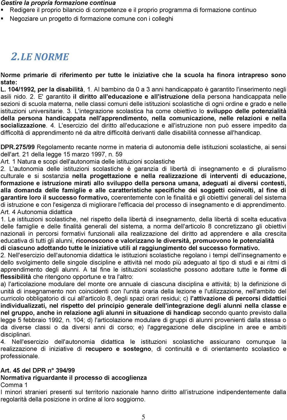 Al bambino da 0 a 3 anni handicappato è garantito l'inserimento negli asili nido. 2.