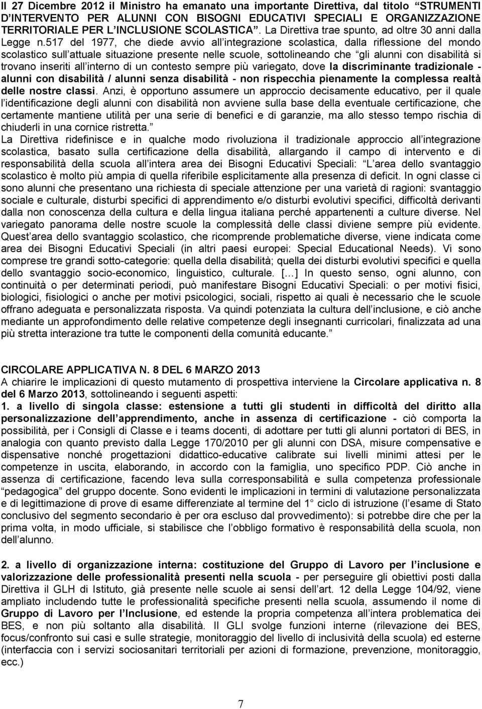 517 del 1977, che diede avvio all integrazione scolastica, dalla riflessione del mondo scolastico sull attuale situazione presente nelle scuole, sottolineando che gli alunni con disabilità si trovano