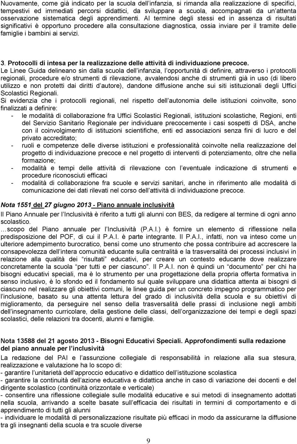 Al termine degli stessi ed in assenza di risultati significativi è opportuno procedere alla consultazione diagnostica, ossia inviare per il tramite delle famiglie i bambini ai servizi. 3.