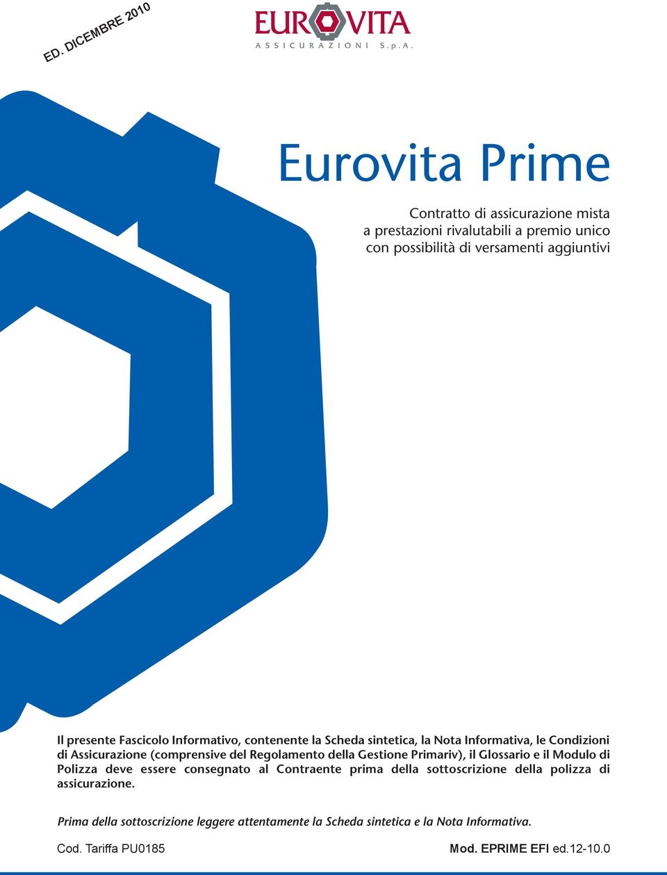 Regolamento della Gestione Primariv), il Glossario e il Modulo di Polizza deve essere consegnato al Contraente prima della sottoscrizione della