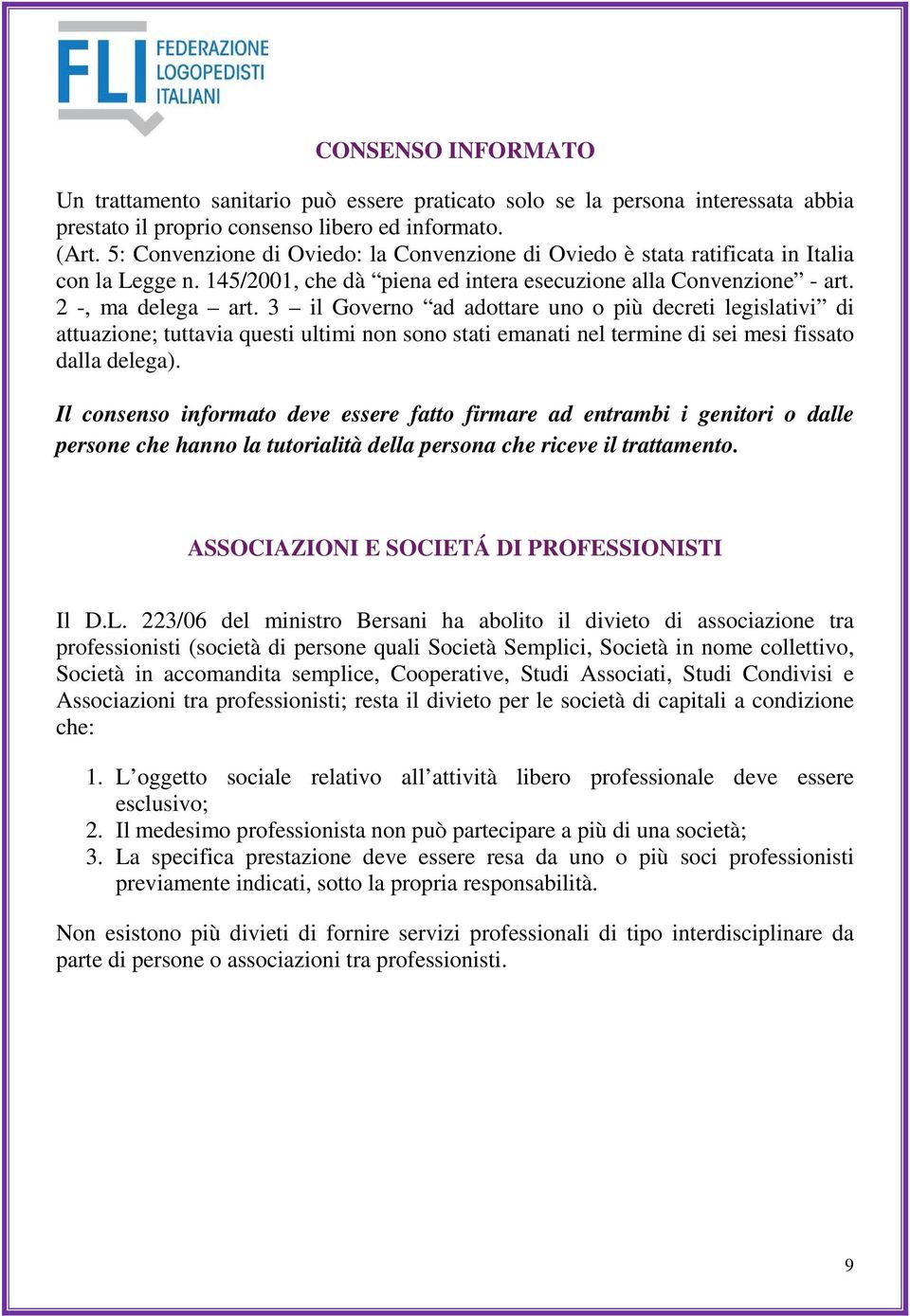 3 il Governo ad adottare uno o più decreti legislativi di attuazione; tuttavia questi ultimi non sono stati emanati nel termine di sei mesi fissato dalla delega).