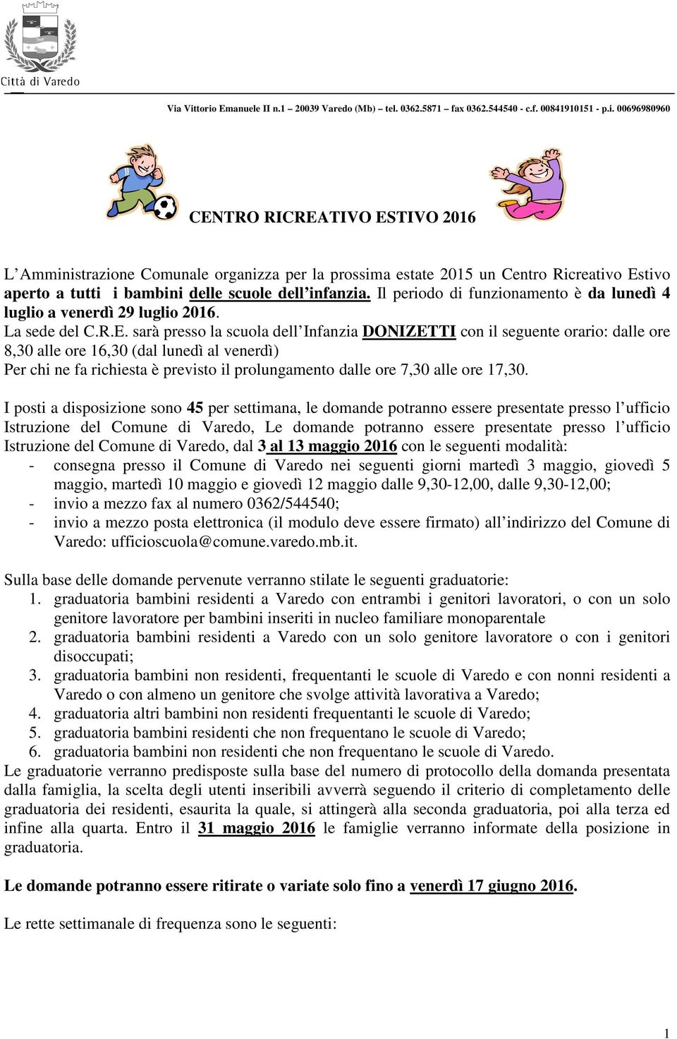 sarà presso la scuola dell Infanzia DONIZETTI con il seguente orario: dalle ore 8,30 alle ore 16,30 (dal lunedì al venerdì) Per chi ne fa richiesta è previsto il prolungamento dalle ore 7,30 alle ore