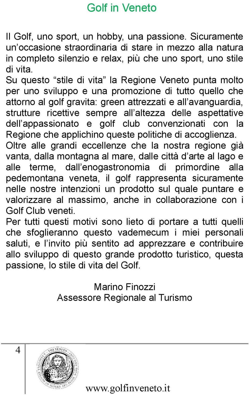 altezza delle aspettative dell appassionato e golf club convenzionati con la Regione che applichino queste politiche di accoglienza.