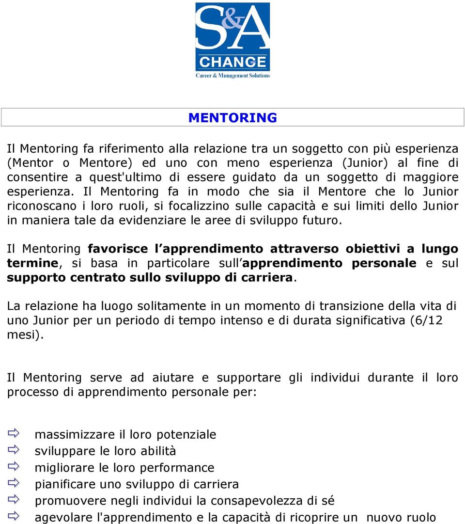 Il Mentoring fa in modo che sia il Mentore che lo Junior riconoscano i loro ruoli, si focalizzino sulle capacità e sui limiti dello Junior in maniera tale da evidenziare le aree di sviluppo futuro.