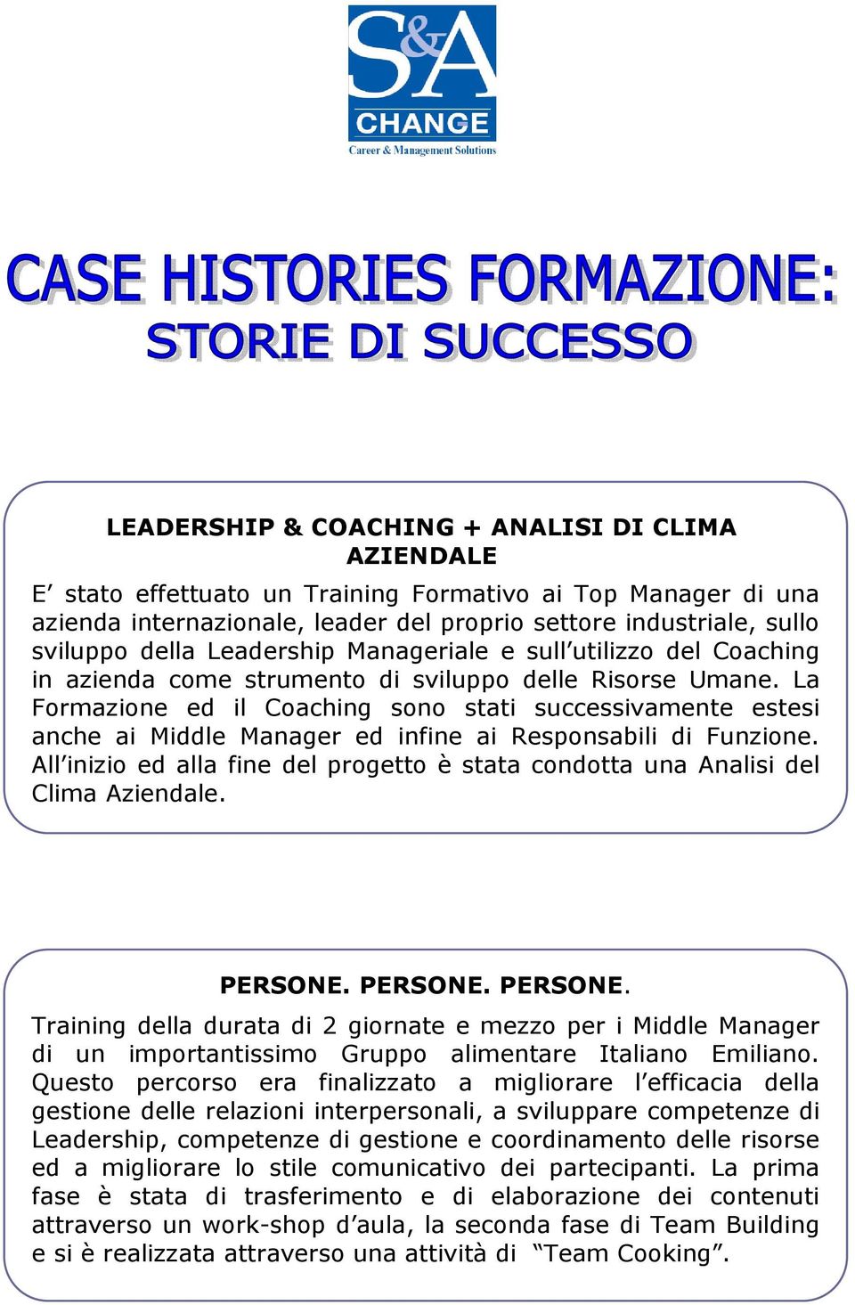 La Formazione ed il Coaching sono stati successivamente estesi anche ai Middle Manager ed infine ai Responsabili di Funzione.