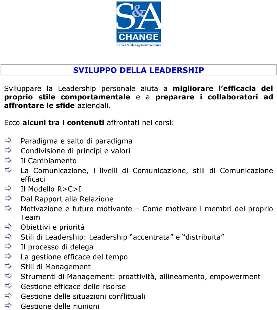 efficaci Il Modello R>C>I Dal Rapport alla Relazione Motivazione e futuro motivante Come motivare i membri del proprio Team Obiettivi e priorità Stili di Leadership: Leadership accentrata e