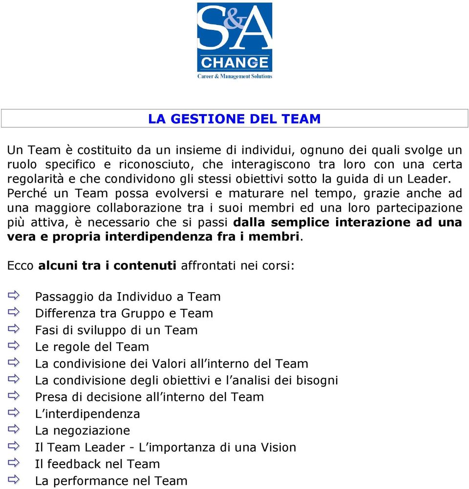 Perché un Team possa evolversi e maturare nel tempo, grazie anche ad una maggiore collaborazione tra i suoi membri ed una loro partecipazione più attiva, è necessario che si passi dalla semplice