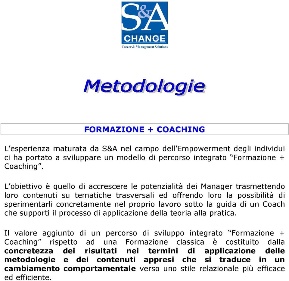 sotto la guida di un Coach che supporti il processo di applicazione della teoria alla pratica.