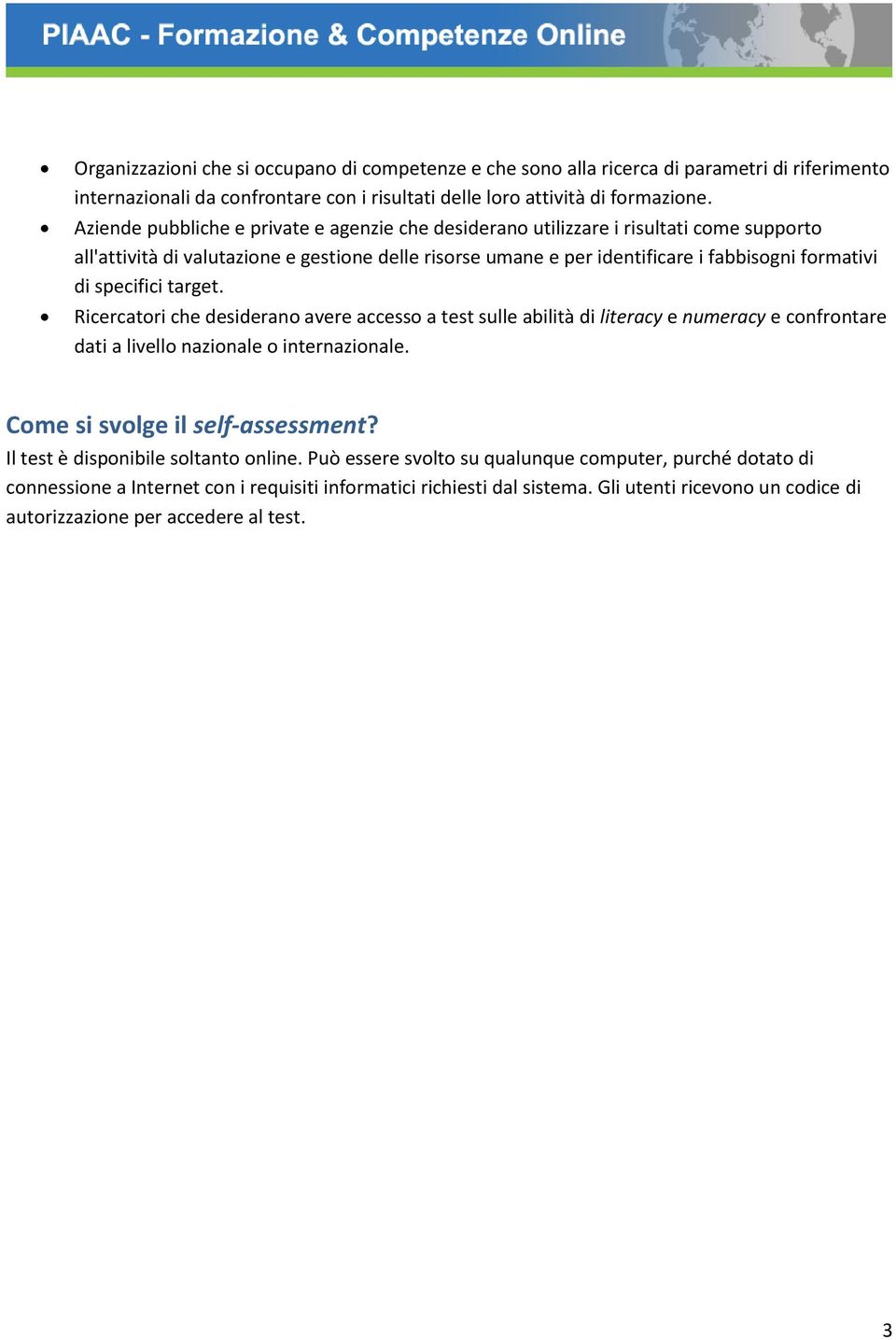 specifici target. Ricercatori che desiderano avere accesso a test sulle abilità di literacy e numeracy e confrontare dati a livello nazionale o internazionale. Come si svolge il self-assessment?