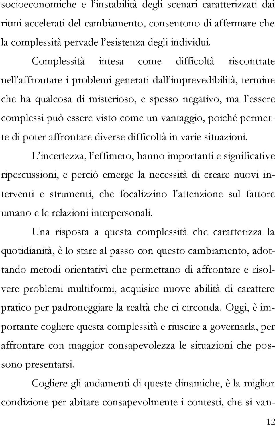 visto come un vantaggio, poiché permette di poter affrontare diverse difficoltà in varie situazioni.