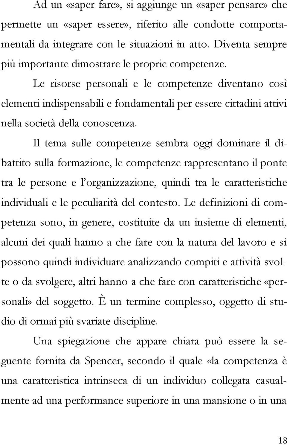 Le risorse personali e le competenze diventano così elementi indispensabili e fondamentali per essere cittadini attivi nella società della conoscenza.