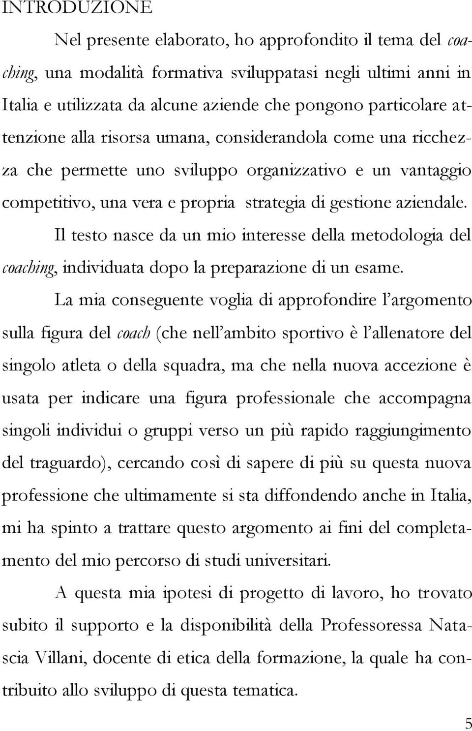 Il testo nasce da un mio interesse della metodologia del coaching, individuata dopo la preparazione di un esame.