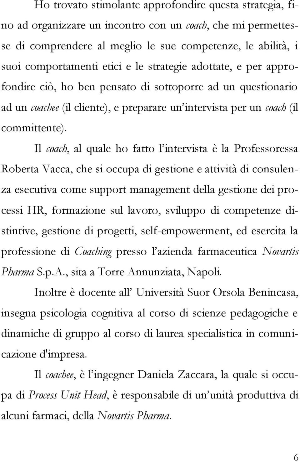 Il coach, al quale ho fatto l intervista è la Professoressa Roberta Vacca, che si occupa di gestione e attività di consulenza esecutiva come support management della gestione dei processi HR,