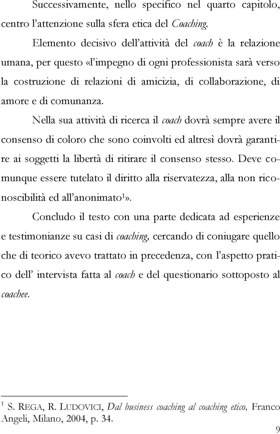 comunanza. Nella sua attività di ricerca il coach dovrà sempre avere il consenso di coloro che sono coinvolti ed altresì dovrà garantire ai soggetti la libertà di ritirare il consenso stesso.