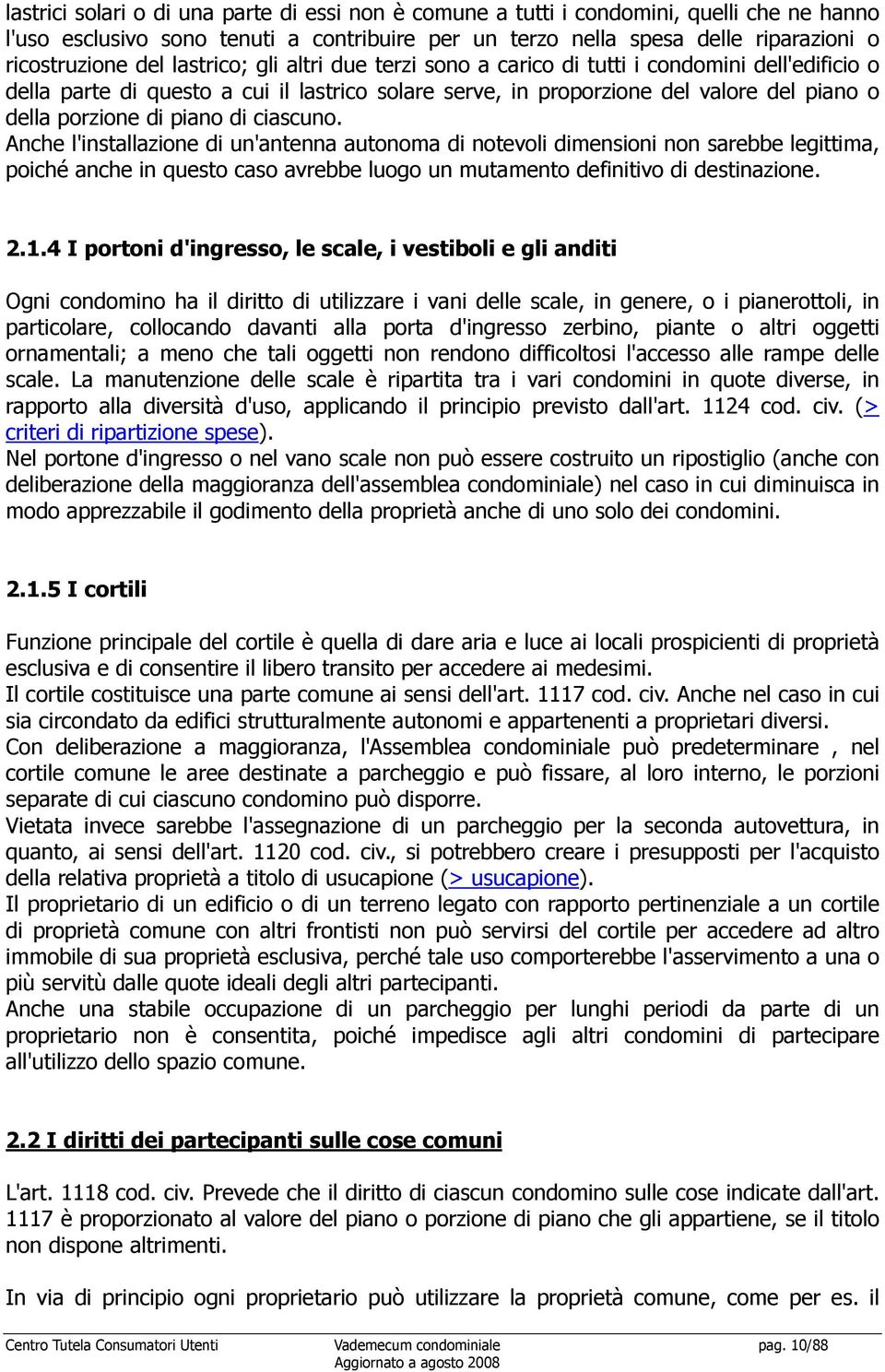 ciascuno. Anche l'installazione di un'antenna autonoma di notevoli dimensioni non sarebbe legittima, poiché anche in questo caso avrebbe luogo un mutamento definitivo di destinazione. 2.1.