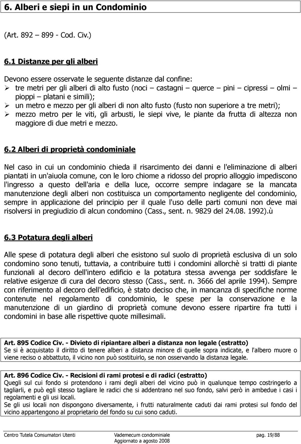 e mezzo per gli alberi di non alto fusto (fusto non superiore a tre metri); mezzo metro per le viti, gli arbusti, le siepi vive, le piante da frutta di altezza non maggiore di due metri e mezzo. 6.