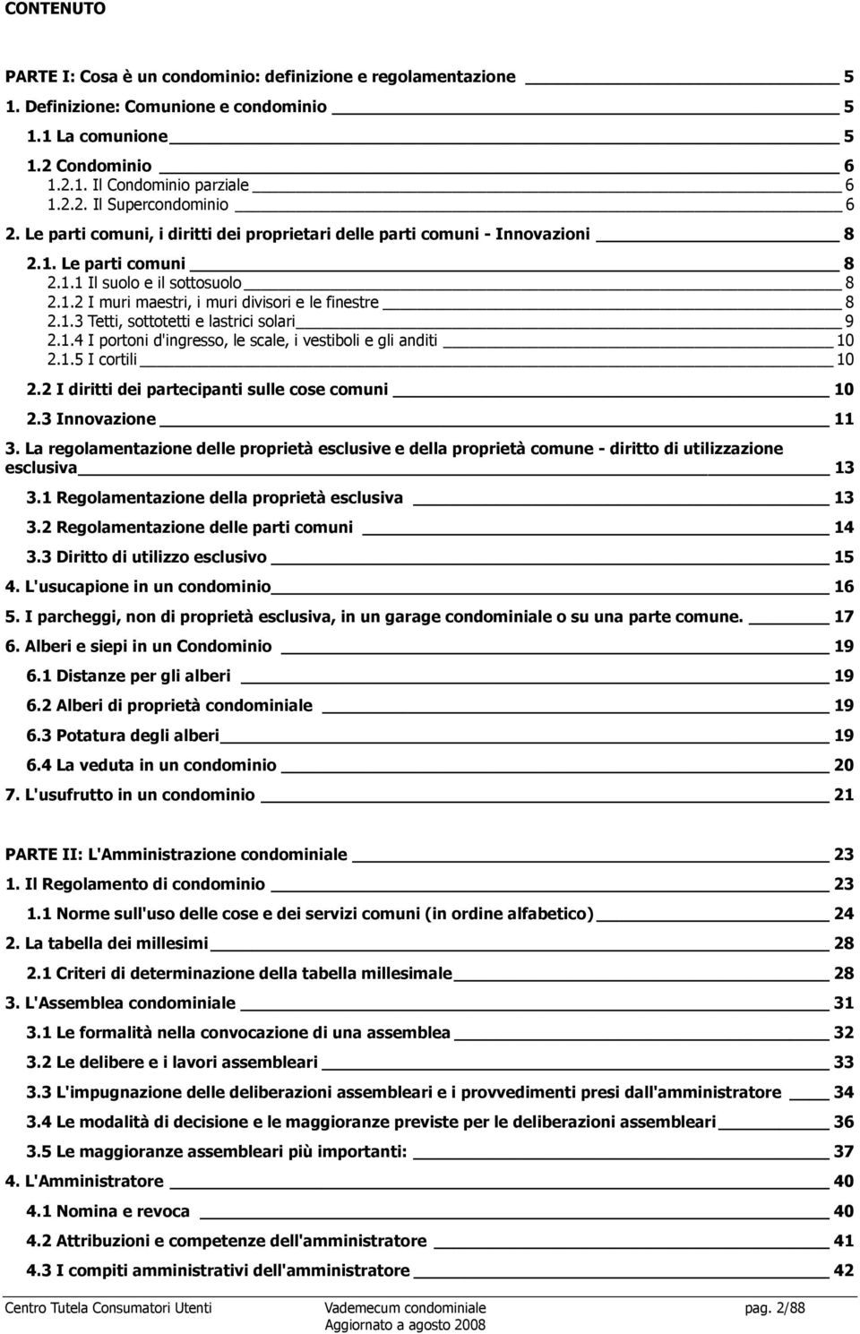 1.4 I portoni d'ingresso, le scale, i vestiboli e gli anditi 10 2.1.5 I cortili 10 2.2 I diritti dei partecipanti sulle cose comuni 10 2.3 Innovazione 11 3.