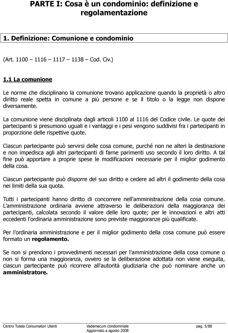 La comunione viene disciplinata dagli articoli 1100 al 1116 del Codice civile.