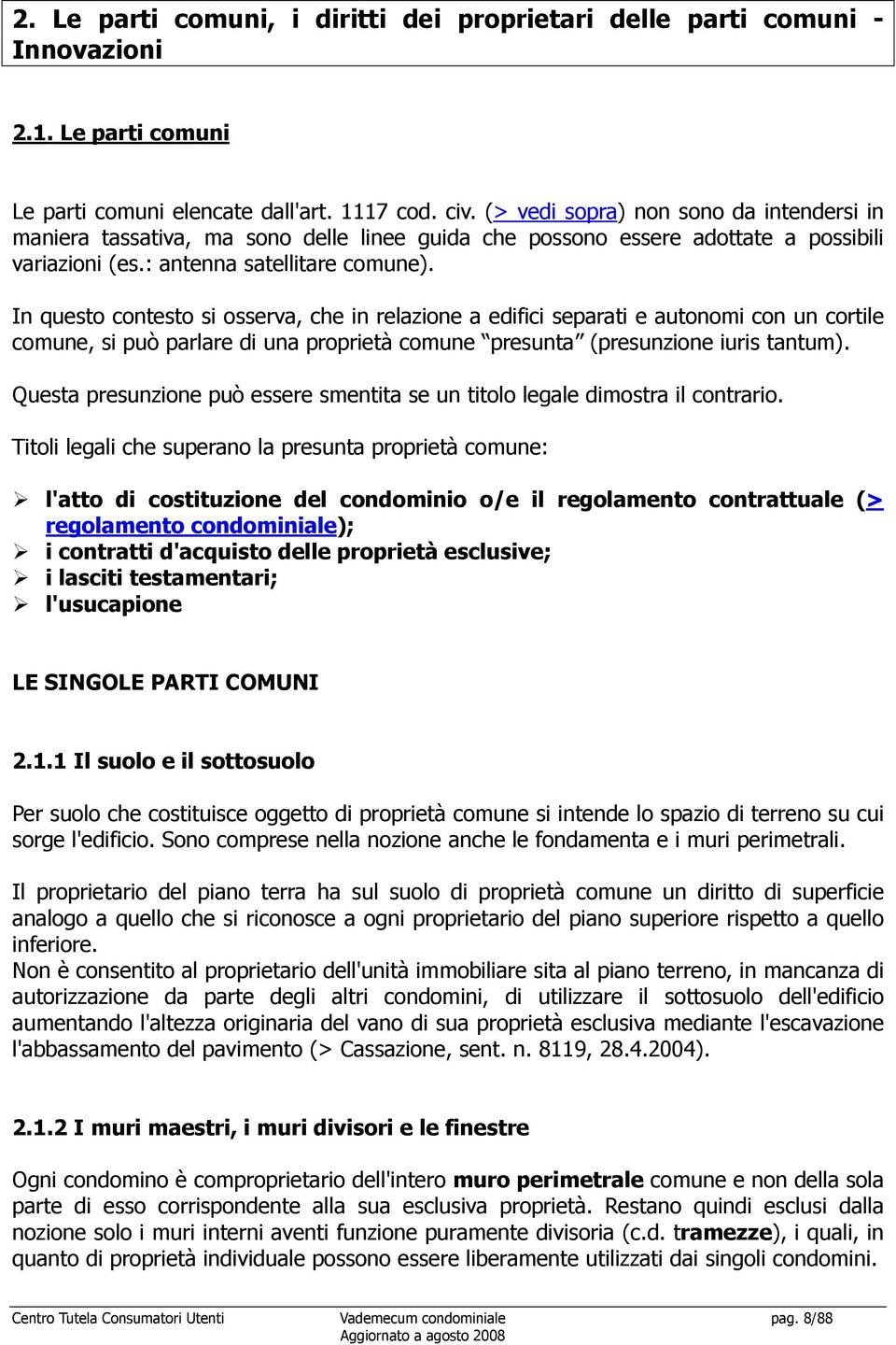 In questo contesto si osserva, che in relazione a edifici separati e autonomi con un cortile comune, si può parlare di una proprietà comune presunta (presunzione iuris tantum).