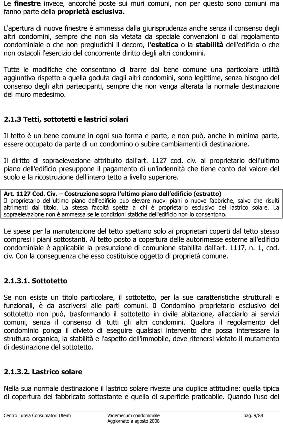 pregiudichi il decoro, l'estetica o la stabilità dell'edificio o che non ostacoli l'esercizio del concorrente diritto degli altri condomini.