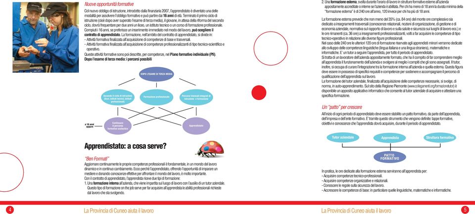 Terminato il primo ciclo di istruzione (cioè dopo aver superato l esame di terza media), il giovane, in attesa della riforma del secondo ciclo, dovrà frequentare per due anni un liceo, un istituto