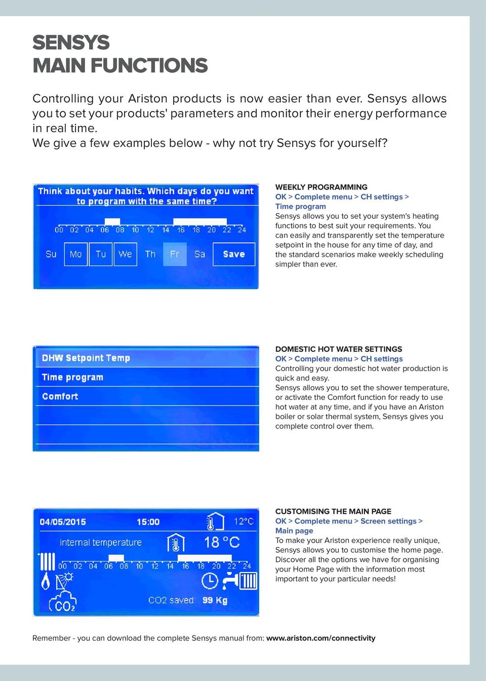 WEEKLY PROGRAMMING OK > Complete menu > CH settings > Time program Sensys allows you to set your system's heating functions to best suit your requirements.