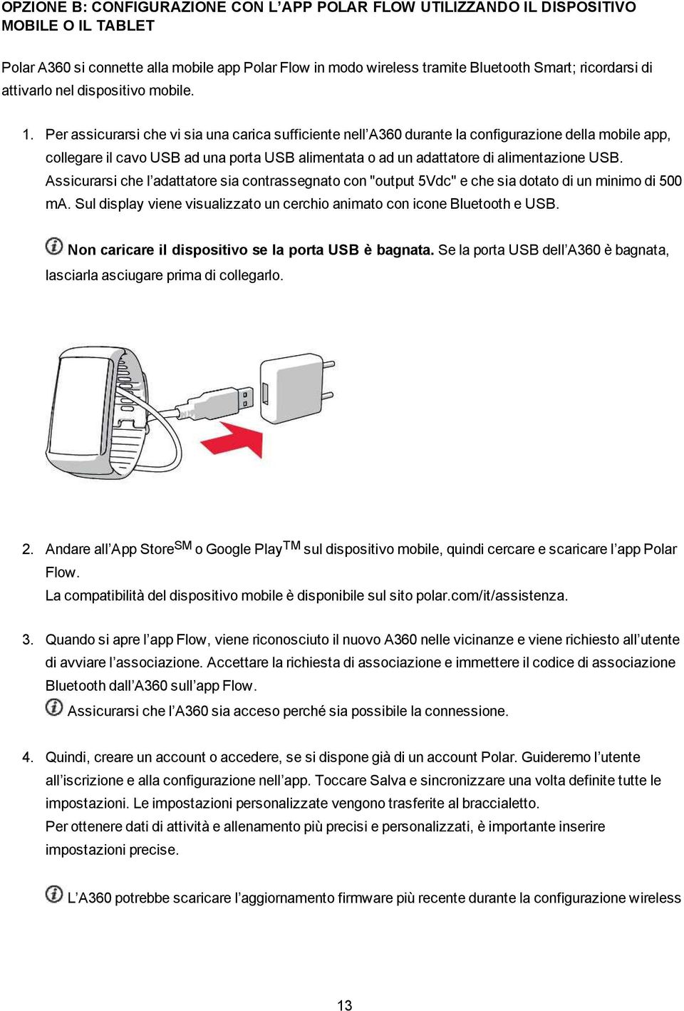 Per assicurarsi che vi sia una carica sufficiente nell A360 durante la configurazione della mobile app, collegare il cavo USB ad una porta USB alimentata o ad un adattatore di alimentazione USB.